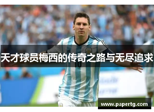 天才球员梅西的传奇之路与无尽追求