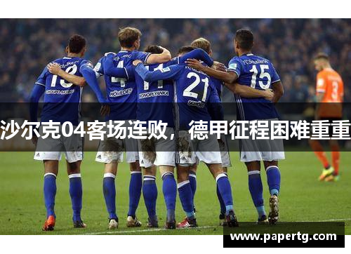 沙尔克04客场连败，德甲征程困难重重