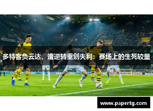 多特客负云达，遭逆转重创失利：赛场上的生死较量