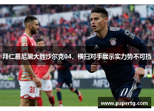 拜仁慕尼黑大胜沙尔克04，横扫对手展示实力势不可挡
