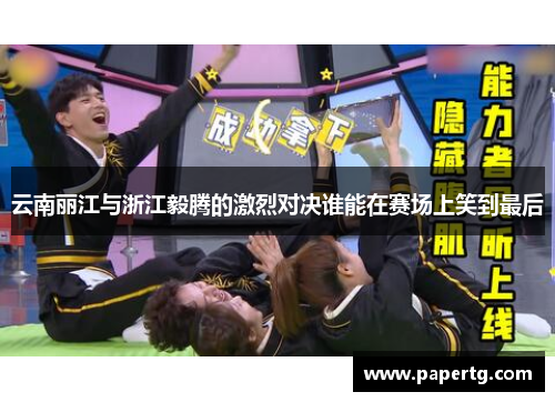云南丽江与浙江毅腾的激烈对决谁能在赛场上笑到最后