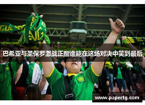 巴希亚与圣保罗激战正酣谁能在这场对决中笑到最后